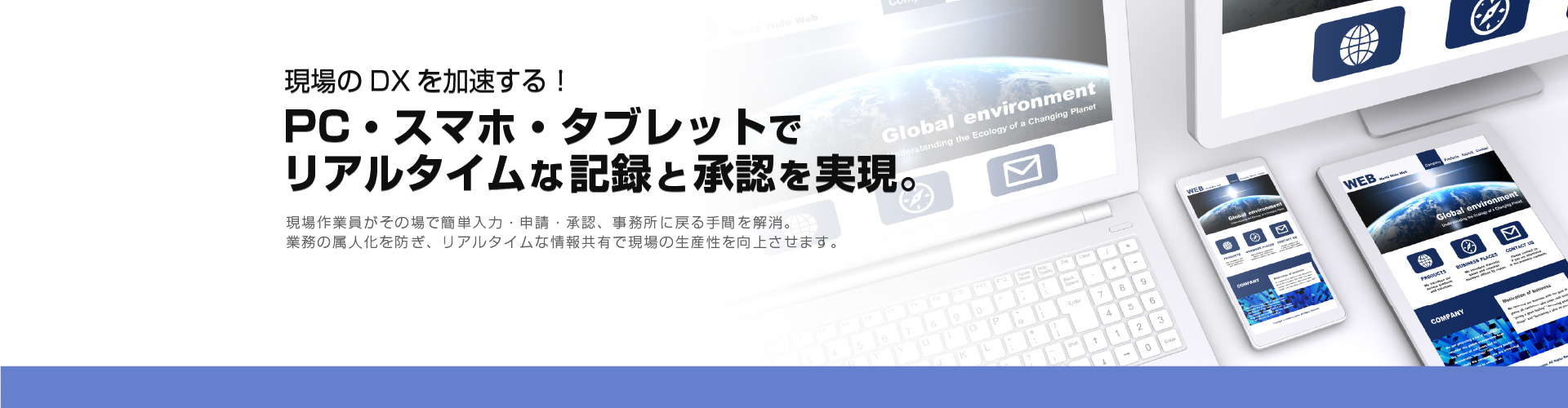 現場のDXを加速する！PC・スマホ・タブレットでリアルタイムな記録と承認を実現。現場作業員がその場で簡単入力・申請・承認、事務所に戻る手間を解消。業務の属人化を防ぎ、リアルタイムな情報共有で現場の生産性を向上させます。