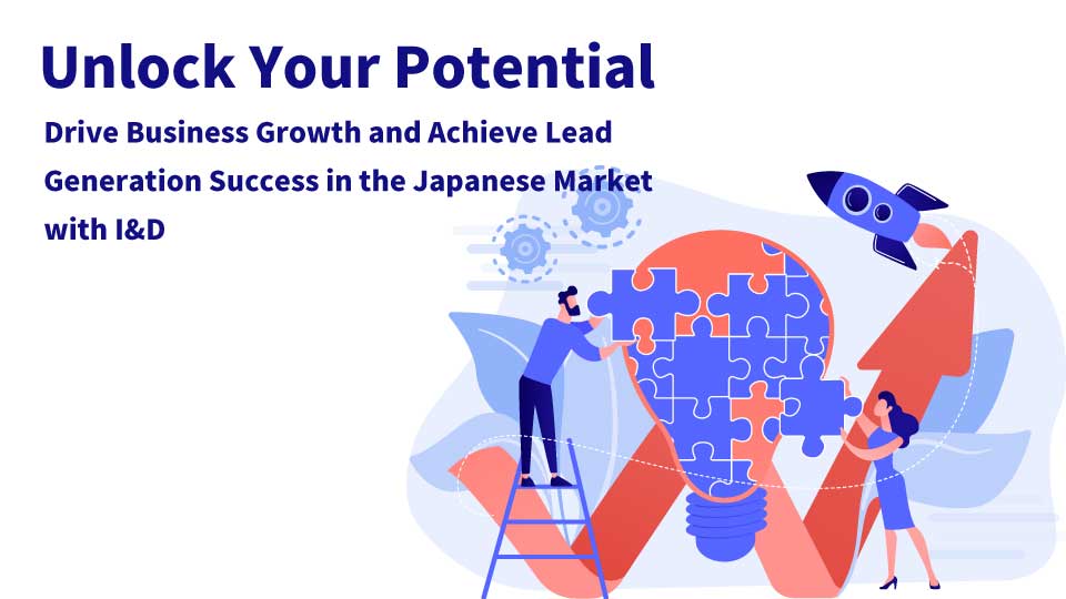 Unlock Your Pontential Drive Business Growth and Achieve Lead Generation Success in the Japanese Market with I&D