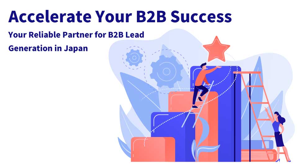 Accelerate Your B2B Success: Your Reliable Partner for B2B Lead Generation in Japan