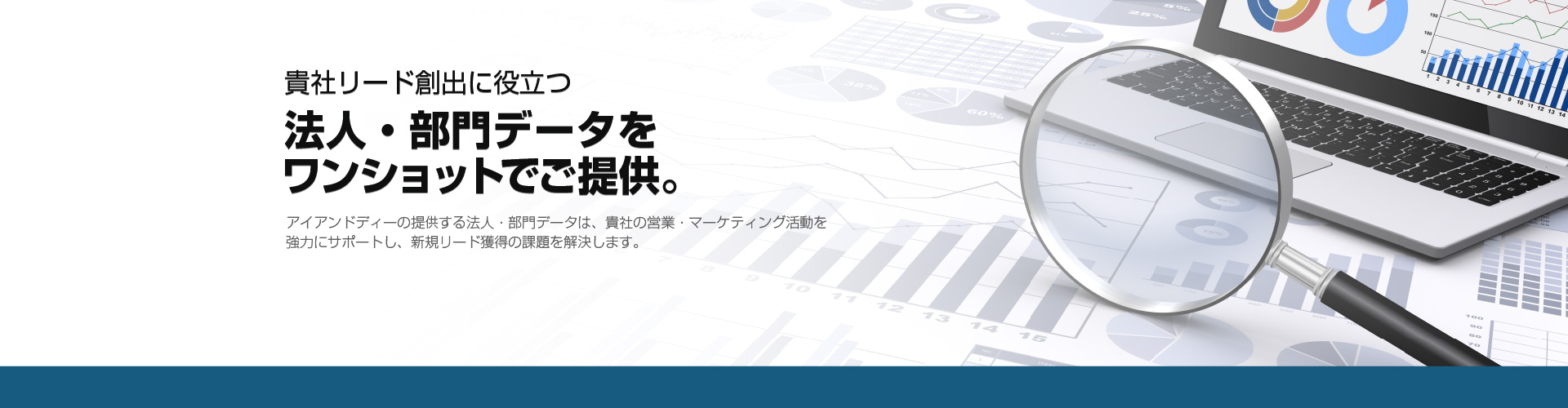 貴社リード創出に役立つ法人・部門データをワンショットでご提供。アイアンドディーの提供する法人・部門データは、貴社の営業・マーケティング活動を
              強力にサポートし、新規リード獲得の課題を解決します。