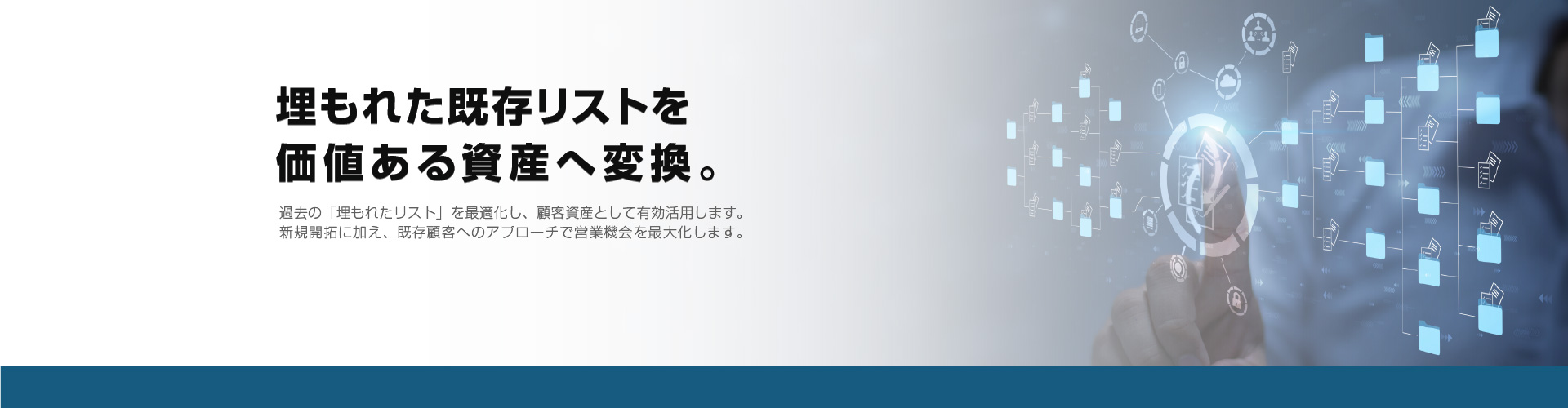 埋もれた既存リストを価値ある資産へ変換。過去の「埋もれたリスト」を最適化し、顧客資産として有効活用します。
新規開拓に加え、既存顧客へのアプローチで営業機会を最大化します。