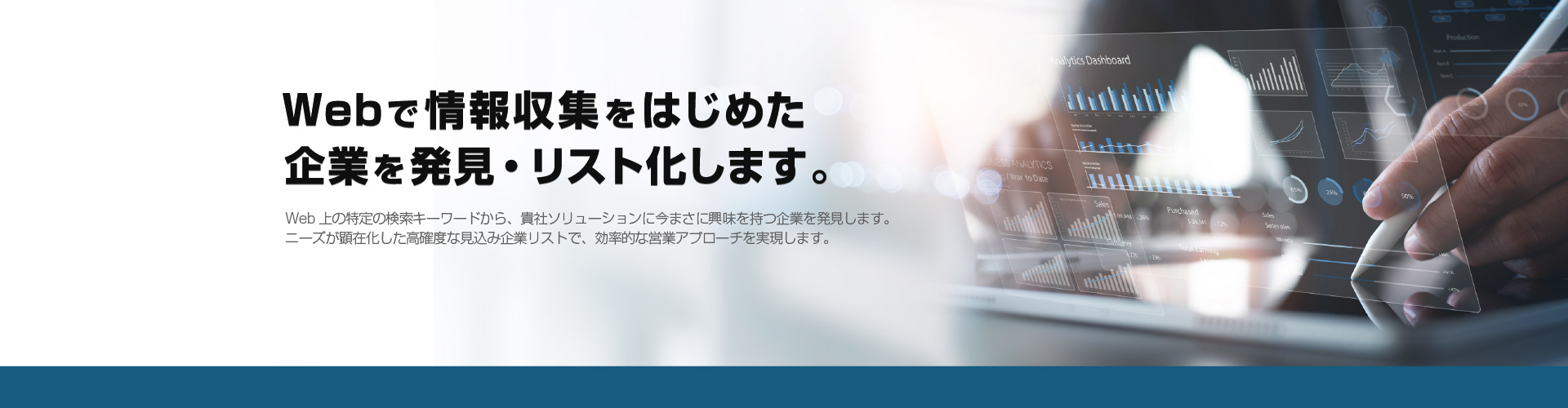 特定の検索キーワードでニーズ企業を発見・リスト化。Web上の特定の検索キーワードから、貴社ソリューションに今まさに興味を持つ企業を発見します。ニーズが顕在化した高確度な見込み企業リストで、効率的な営業アプローチを実現します。